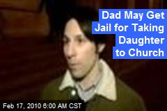 Dad May Get Jail for Taking Daughter to Church