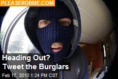 Heading Out? Tweet the Burglars