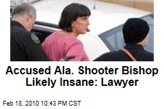 Accused Ala. Shooter Bishop Likely Insane: Lawyer