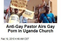 Anti-Gay Pastor Airs Gay Porn in Uganda Church