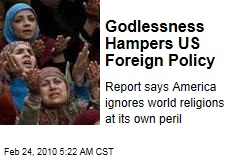 Godlessness Hampers US Foreign Policy