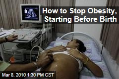 How to Stop Obesity, Starting Before Birth