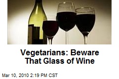 Vegetarians: Beware That Glass of Wine