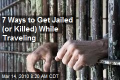 7 Ways to Get Jailed (or Killed) While Traveling