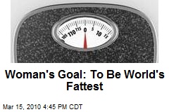 Woman's Goal: To Be World's Fattest