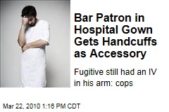 Bar Patron in Hospital Gown Gets Handcuffs as Accessory