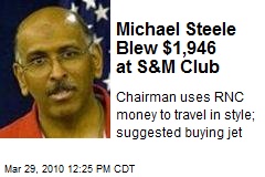 Michael Steele Blew $1,946 at S&amp;M Club