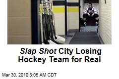 Slap Shot City Losing Hockey Team for Real
