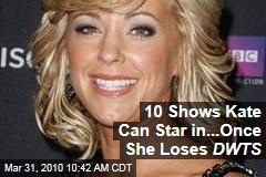 10 Shows Kate Can Star in...Once She Loses DWTS