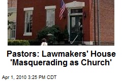 Pastors: Lawmakers' House 'Masquerading as Church'