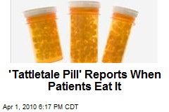'Tattletale Pill' Reports When Patients Eat It