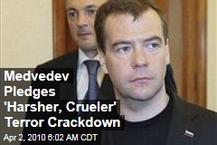 Medvedev Pledges 'Harsher, Crueler' Terror Crackdown