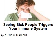 Seeing Sick People Triggers Your Immune System