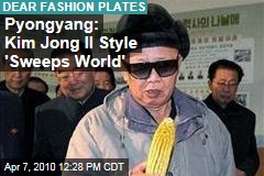 Pyongyang: Kim Jong Il Style 'Sweeps World'