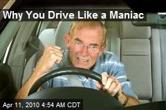 Why You Drive Like a Maniac