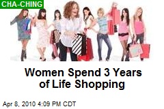 Women Spend 3 Years of Life Shopping