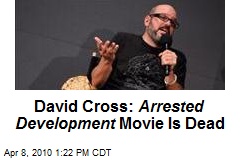 David Cross: Arrested Development Movie Is Dead