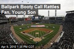 Ballpark Booty Call Rattles Fan, Young Son