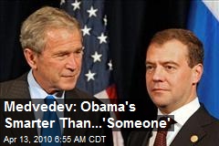 Medvedev: Obama's Smarter Than...'Someone'
