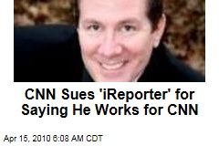 CNN Sues 'iReporter' for Saying He Works for CNN