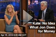 Kate: No Idea What Jon Does for Money