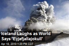 Iceland Laughs as World Says 'Eyjafjallajokull'