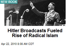 Hitler Broadcasts Fueled Rise of Radical Islam