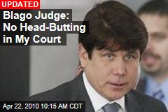 Blago Judge: No Head-Butting in My Court