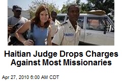 Haitian Judge Drops Charges Against Most Missionaries