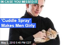 'Cuddle Spray' Turns Men More Feminine
