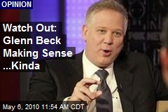 Watch Out: Glenn Beck Making Sense ...Kinda