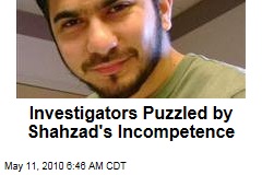 Investigators Puzzled by Shahzad's Incompetence