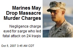 Marines May Drop Massacre Murder Charges