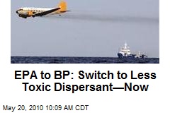EPA to BP: Switch to Less Toxic Dispersant&mdash;Now