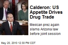 Calderon: US Appetite Drives Drug Trade
