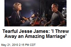 Tearful Jesse James: 'I Threw Away an Amazing Marriage'