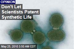Don't Let Scientists Patent Synthetic Life