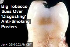 Big Tobacco Sues Over 'Disgusting' Anti-Smoking Posters