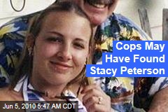 Cops May Have Found Stacy Peterson