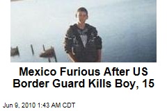 Mexico Furious After US Border Guard Kills Boy, 15