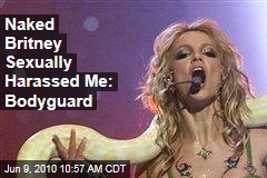 Naked Britney Sexually Harassed Me: Bodyguard