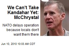 We Can't Take Kandahar Yet: McChrystal