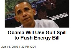 Obama Will Use Gulf Spill to Push Energy Bill