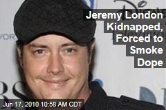 Jeremy London Kidnapped, Forced to Smoke Dope
