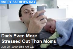 Dads Even More Stressed Out Than Moms