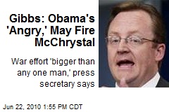 Gibbs: Obama's 'Angry,' May Fire McChrystal
