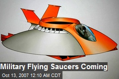 Military Flying Saucers Coming