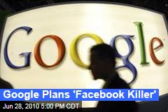 Google Plans 'Facebook Killer'