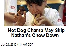 Hot Dog Champ May Skip Nathan's Chow Down