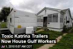 Toxic Katrina Trailers Now House Gulf Workers